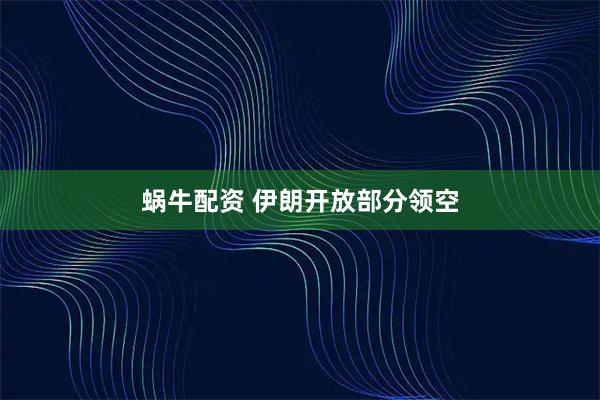 蜗牛配资 伊朗开放部分领空